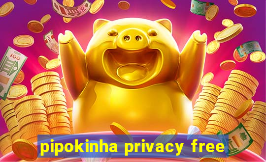 pipokinha privacy free